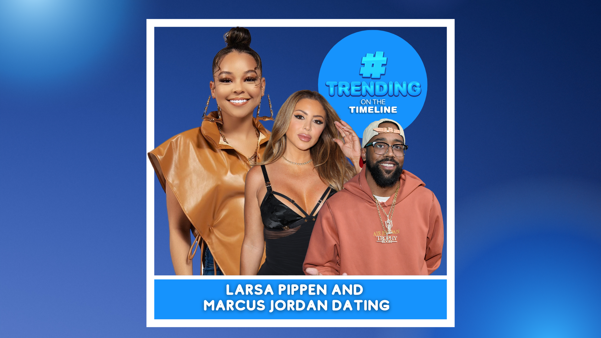 Trending on The Timeline: Larsa Pippen and Marcus Jordan Dating