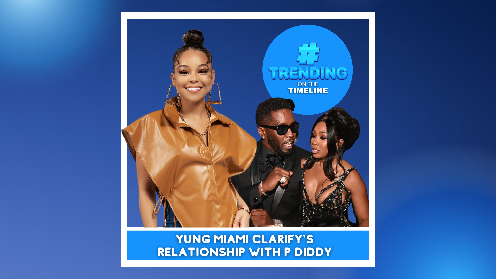 Trending on The Timeline: Yung Miami Clarify's Relationship With P Diddy