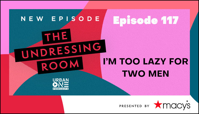 The Undressing Room Podcast Episode 117 I’m Too Lazy For Two Men