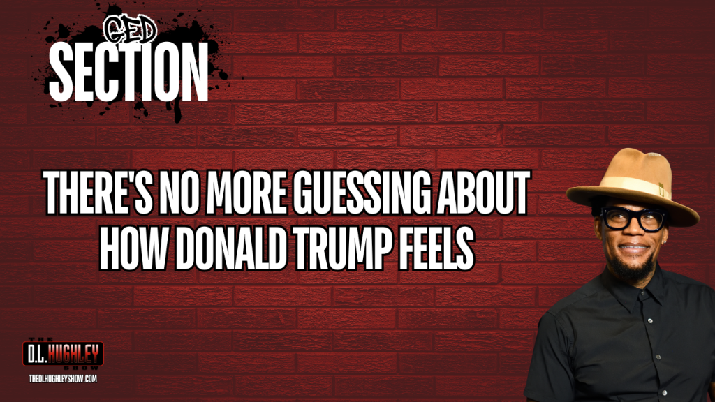 GED Section: There's No More Guessing About How Donald Trump Feels